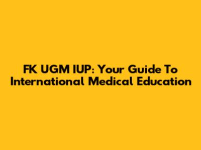 FK UGM IUP: Your Guide To International Medical Education