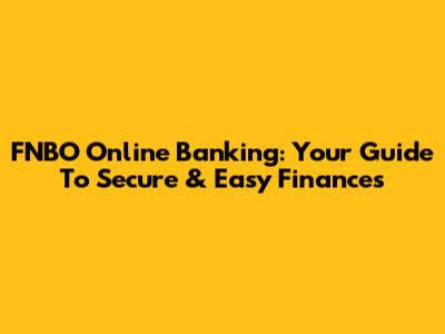FNBO Online Banking: Your Guide To Secure & Easy Finances