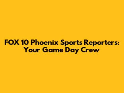 FOX 10 Phoenix Sports Reporters: Your Game Day Crew