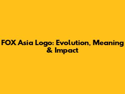 FOX Asia Logo: Evolution, Meaning & Impact