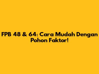 FPB 48 & 64: Cara Mudah Dengan Pohon Faktor!