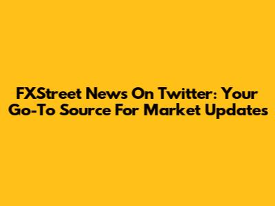 FXStreet News On Twitter: Your Go-To Source For Market Updates