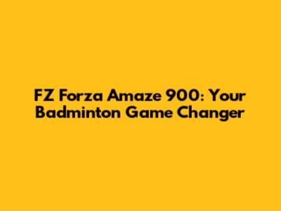 FZ Forza Amaze 900: Your Badminton Game Changer