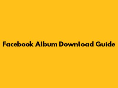 Facebook Album Download Guide