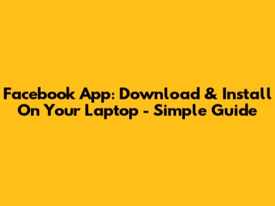 Facebook App: Download & Install On Your Laptop - Simple Guide