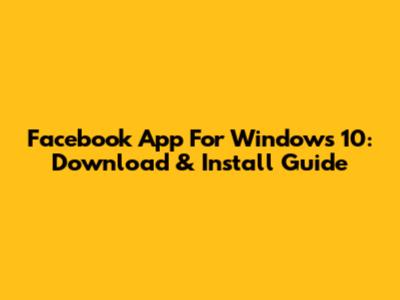 Facebook App For Windows 10: Download & Install Guide