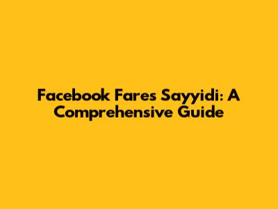 Facebook Fares Sayyidi: A Comprehensive Guide