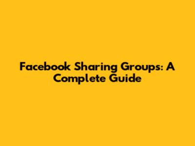 Facebook Sharing Groups: A Complete Guide