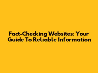 Fact-Checking Websites: Your Guide To Reliable Information