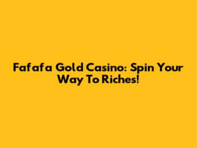 Fafafa Gold Casino: Spin Your Way To Riches!