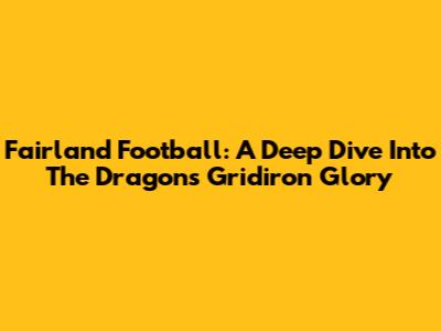Fairland Football: A Deep Dive Into The Dragons' Gridiron Glory