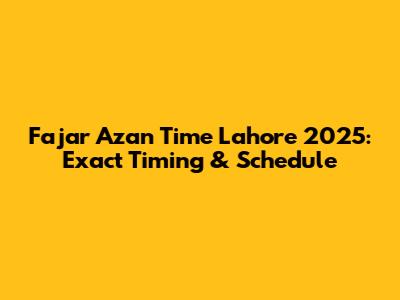 Fajar Azan Time Lahore 2025: Exact Timing & Schedule
