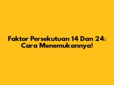 Faktor Persekutuan 14 Dan 24: Cara Menemukannya!