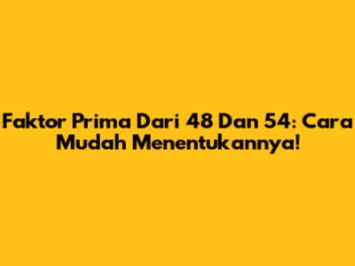 Faktor Prima Dari 48 Dan 54: Cara Mudah Menentukannya!