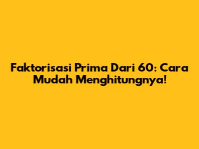 Faktorisasi Prima Dari 60: Cara Mudah Menghitungnya!