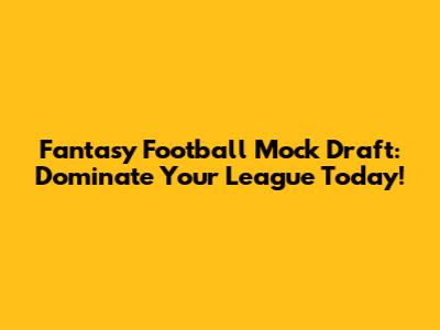 Fantasy Football Mock Draft: Dominate Your League Today!