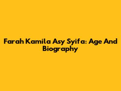 Farah Kamila Asy Syifa: Age And Biography