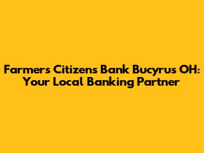 Farmers Citizens Bank Bucyrus OH: Your Local Banking Partner
