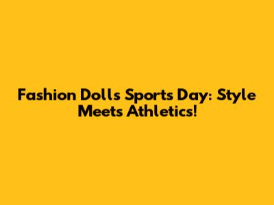 Fashion Doll's Sports Day: Style Meets Athletics!