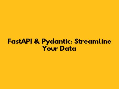 FastAPI & Pydantic: Streamline Your Data
