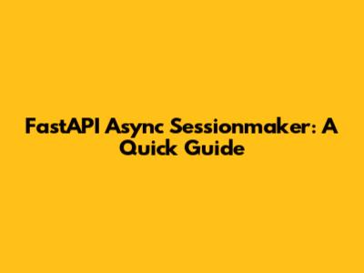 FastAPI Async Sessionmaker: A Quick Guide