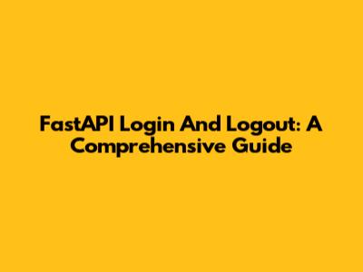 FastAPI Login And Logout: A Comprehensive Guide