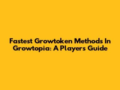 Fastest Growtoken Methods In Growtopia: A Player's Guide