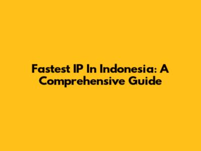 Fastest IP In Indonesia: A Comprehensive Guide