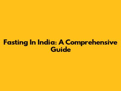 Fasting In India: A Comprehensive Guide