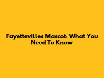 Fayetteville's Mascot: What You Need To Know