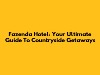 Fazenda Hotel: Your Ultimate Guide To Countryside Getaways