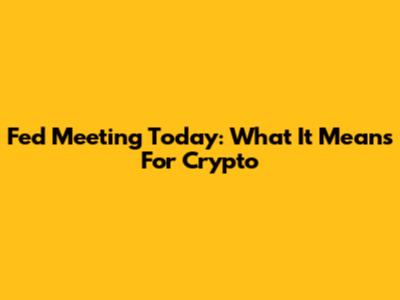 Fed Meeting Today: What It Means For Crypto