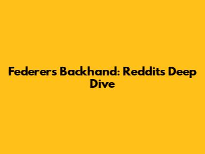 Federer's Backhand: Reddit's Deep Dive