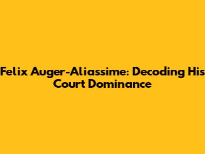 Felix Auger-Aliassime: Decoding His Court Dominance