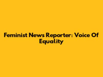 Feminist News Reporter: Voice Of Equality