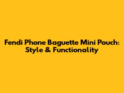 Fendi Phone Baguette Mini Pouch: Style & Functionality