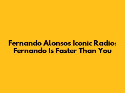 Fernando Alonso's Iconic Radio: "Fernando Is Faster Than You"