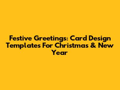 Festive Greetings: Card Design Templates For Christmas & New Year
