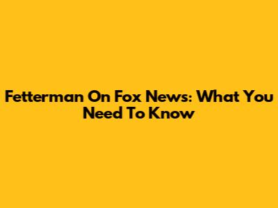 Fetterman On Fox News: What You Need To Know