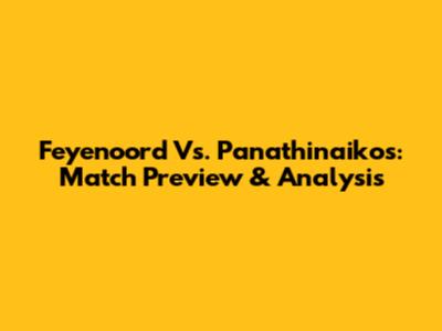Feyenoord Vs. Panathinaikos: Match Preview & Analysis