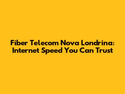 Fiber Telecom Nova Londrina: Internet Speed You Can Trust