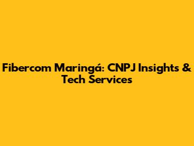 Fibercom Maringá: CNPJ Insights & Tech Services