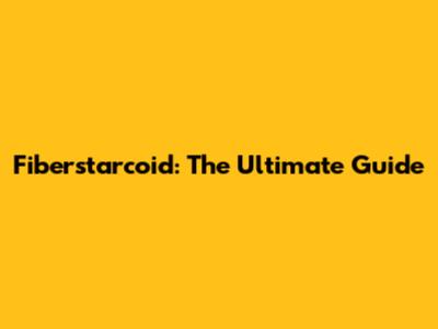 Fiberstarcoid: The Ultimate Guide
