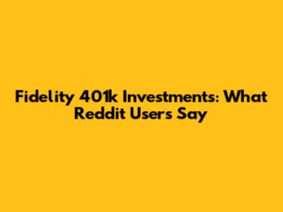 Fidelity 401k Investments: What Reddit Users Say