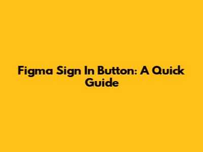Figma Sign In Button: A Quick Guide
