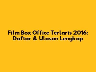 Film Box Office Terlaris 2016: Daftar & Ulasan Lengkap