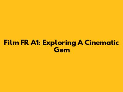 Film FR A1: Exploring A Cinematic Gem