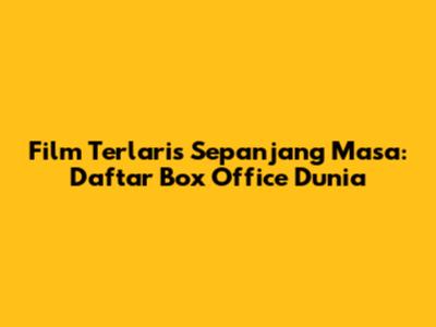 Film Terlaris Sepanjang Masa: Daftar Box Office Dunia