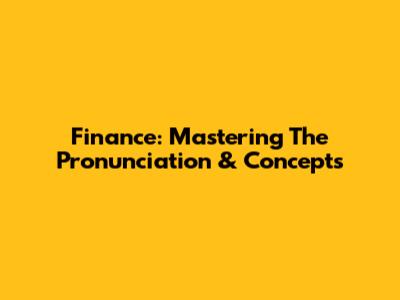 Finance: Mastering The Pronunciation & Concepts