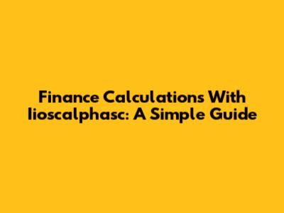 Finance Calculations With Iioscalphasc: A Simple Guide
